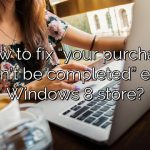 How to fix “your purchase couldn’t be completed” error in Windows 8 store?