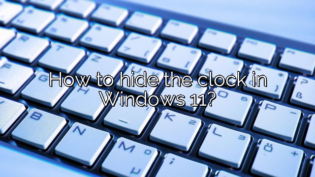 How to hide the clock in Windows 11?