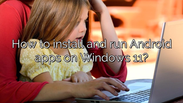 How to install and run Android apps on Windows 11?