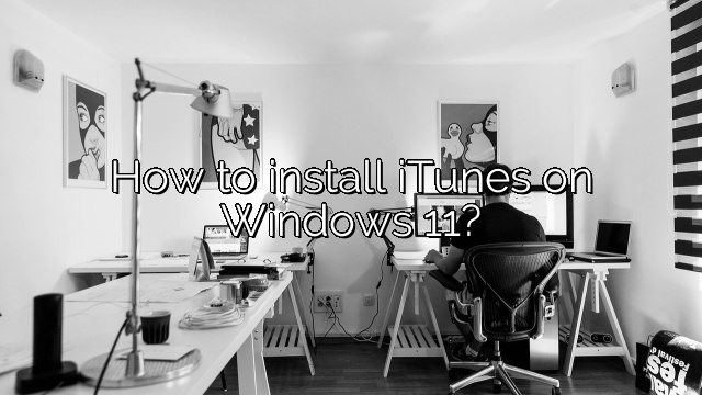 How to install iTunes on Windows 11?