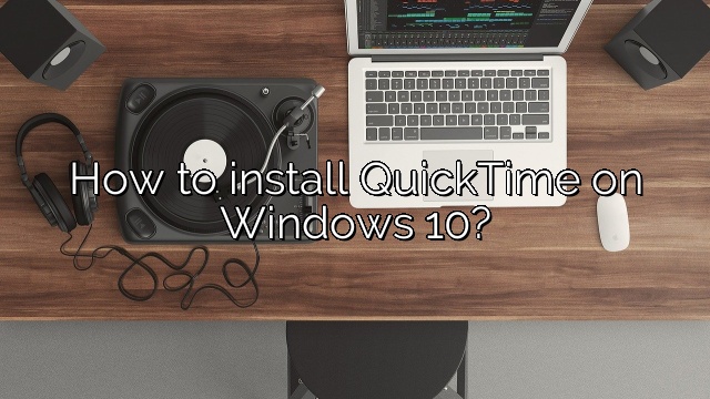 How to install QuickTime on Windows 10?