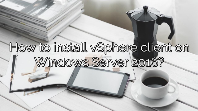 How to install vSphere client on Windows Server 2016?