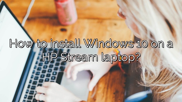 How to install Windows 10 on a HP Stream laptop?