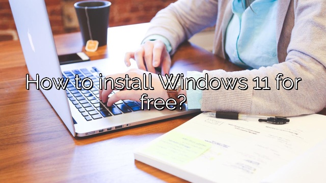 How to install Windows 11 for free?