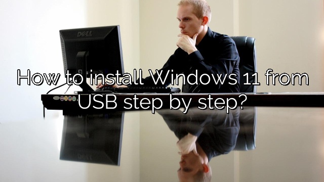 How to install Windows 11 from USB step by step?