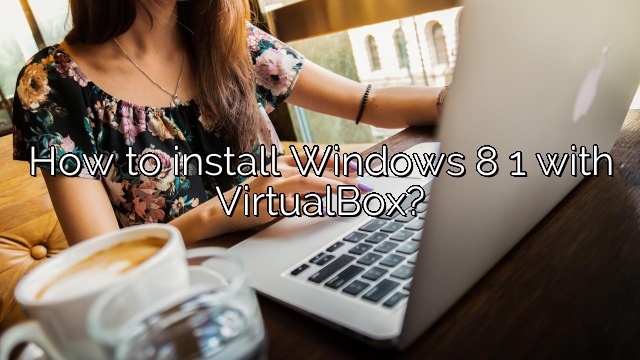 How to install Windows 8 1 with VirtualBox?