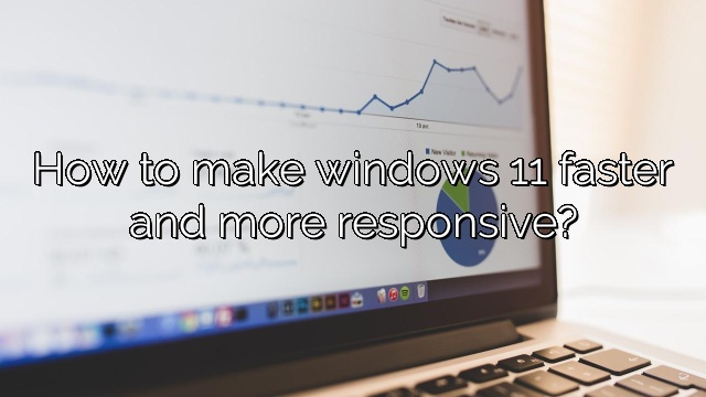How to make windows 11 faster and more responsive?