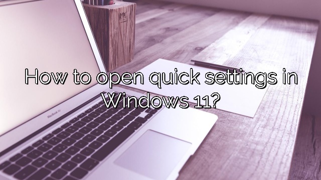 How to open quick settings in Windows 11?