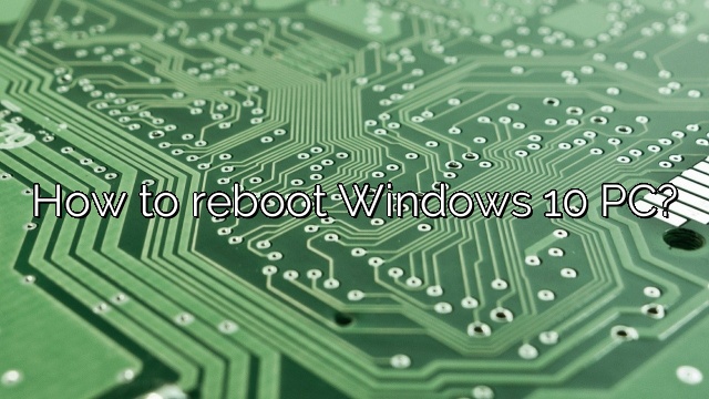 How to reboot Windows 10 PC?