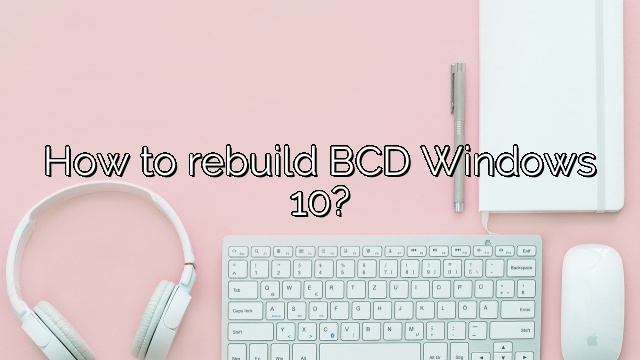 How to rebuild BCD Windows 10?