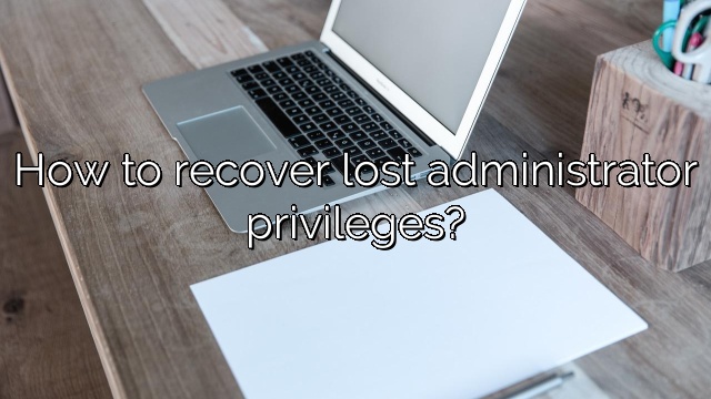 How to recover lost administrator privileges?