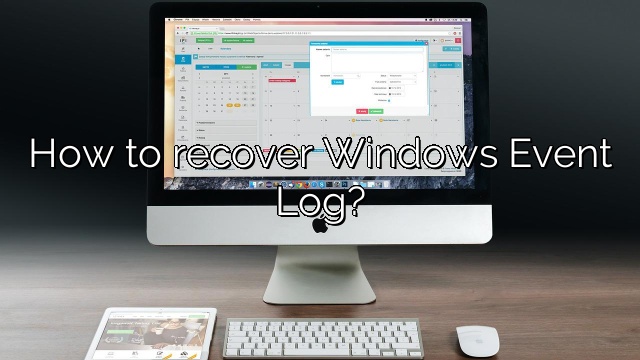 How to recover Windows Event Log?