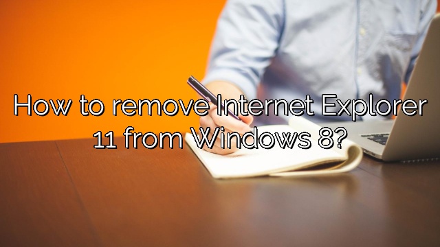 How to remove Internet Explorer 11 from Windows 8?