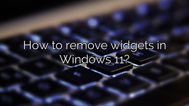 How to remove widgets in Windows 11?