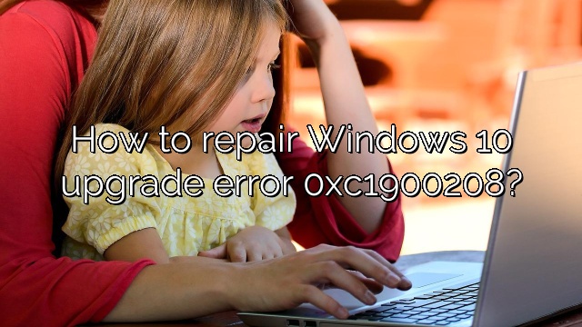 How to repair Windows 10 upgrade error 0xc1900208?