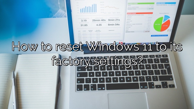How to reset Windows 11 to its factory settings?