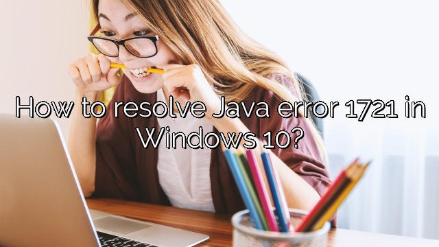 How to resolve Java error 1721 in Windows 10?