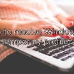 How to resolve Windows 10 temporary profile?