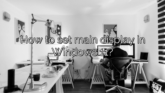 How to set main display in Windows 11?