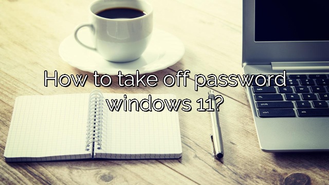 How to take off password windows 11?