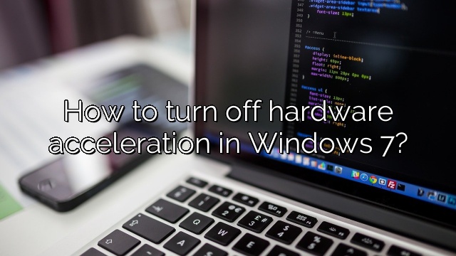 How to turn off hardware acceleration in Windows 7?