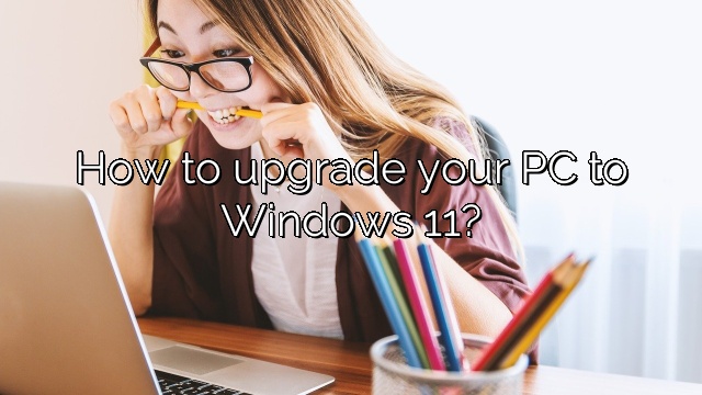 How to upgrade your PC to Windows 11?