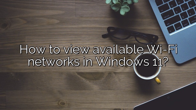 How to view available Wi-Fi networks in Windows 11?