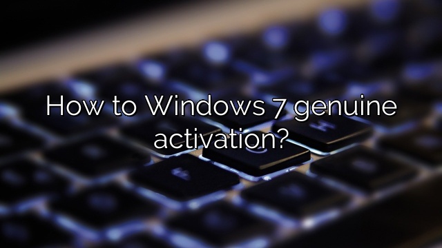 How to Windows 7 genuine activation?
