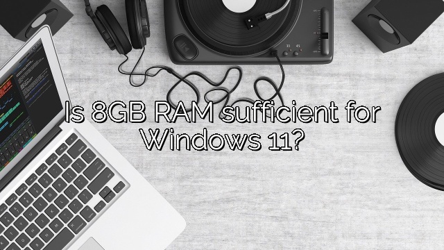 Is 8GB RAM sufficient for Windows 11?