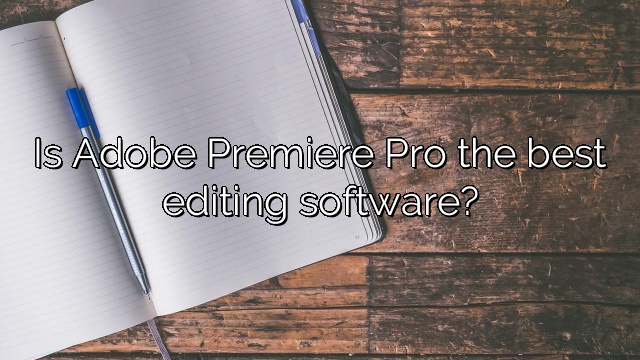 Is Adobe Premiere Pro the best editing software?