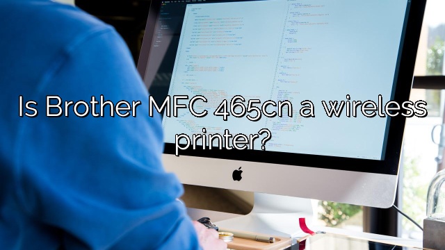 Is Brother MFC 465cn a wireless printer?