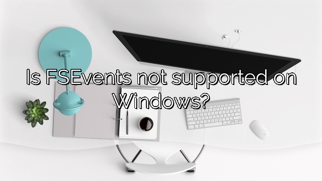 Is FSEvents not supported on Windows?