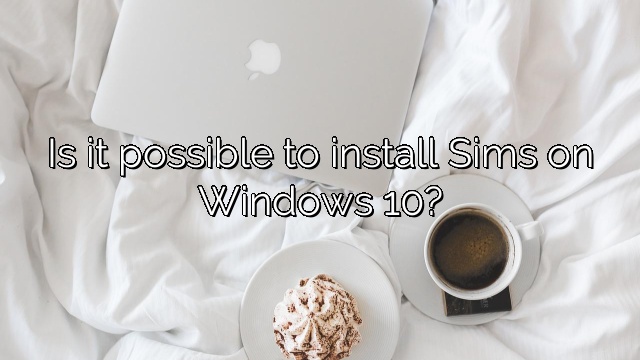 Is it possible to install Sims on Windows 10?