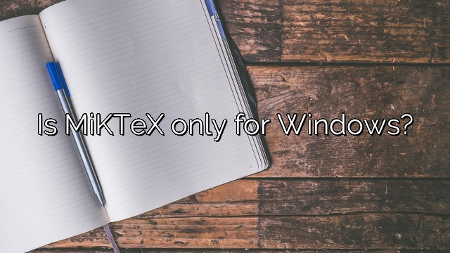 Is MiKTeX only for Windows?