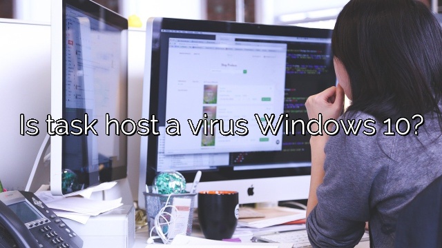 Is task host a virus Windows 10?