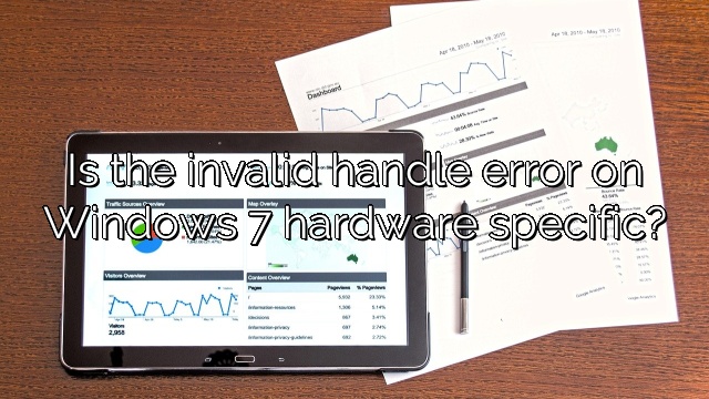 Is the invalid handle error on Windows 7 hardware specific?