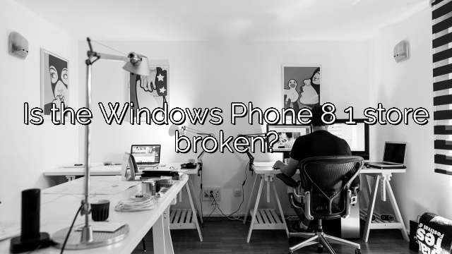 Is the Windows Phone 8 1 store broken?