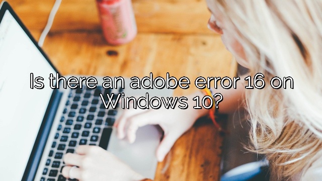 Is there an adobe error 16 on Windows 10?