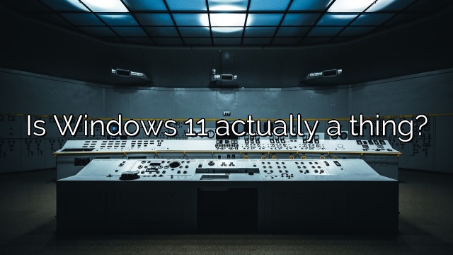 Is Windows 11 actually a thing?