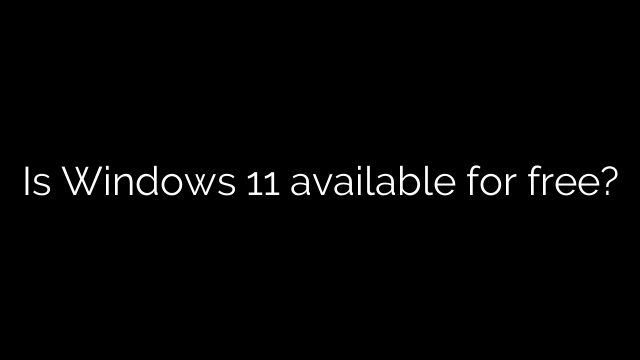 Is Windows 11 available for free?