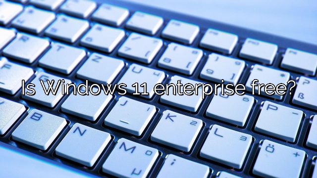 Is Windows 11 enterprise free?