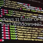 Is Windows 11 faster or slower than Windows 10?
