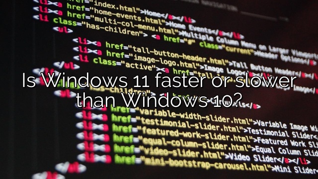 Is Windows 11 faster or slower than Windows 10?