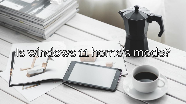 Is windows 11 home’s mode?