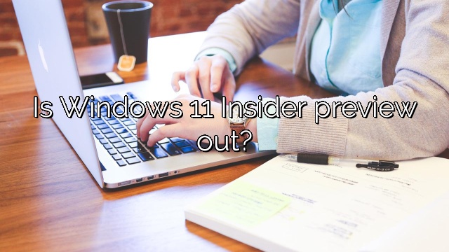 Is Windows 11 Insider preview out?