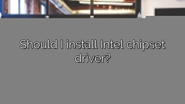 Should I install Intel chipset driver?
