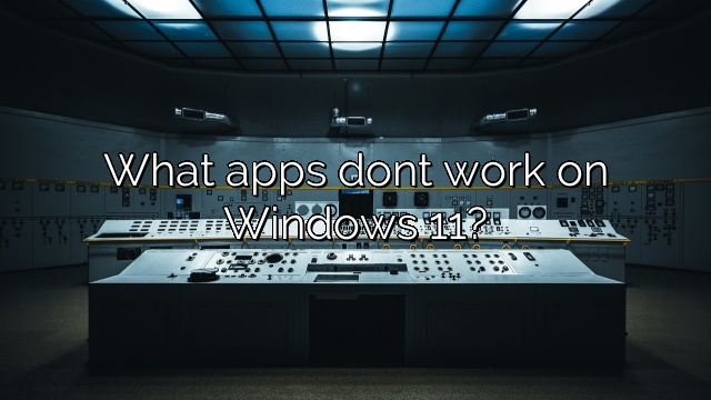 What apps dont work on Windows 11?