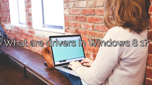 What are drivers in Windows 8 1?