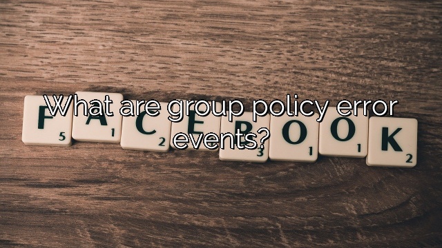What are group policy error events?