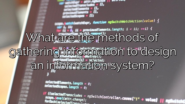 What are the methods of gathering information to design an information system?